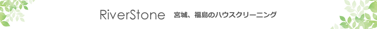 宮城県角田市、柴田町、大河原町、岩沼市、長町、仙台市のハウスクリーニング店RiverStone